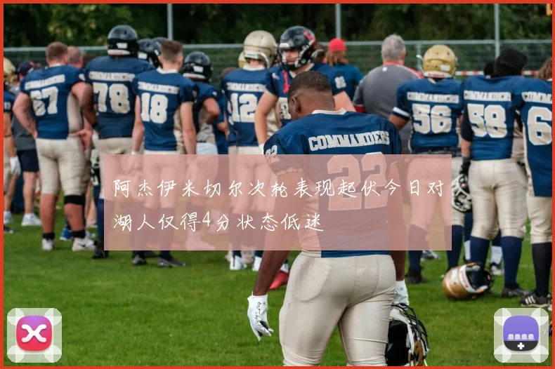 阿杰伊米切尔次轮表现起伏今日对湖人仅得4分状态低迷